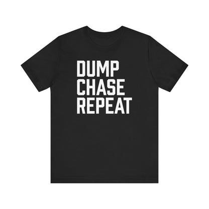 Dump Chase Repeat Shirt