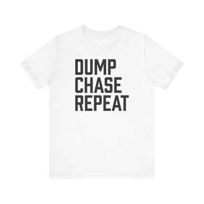 Dump Chase Repeat Shirt