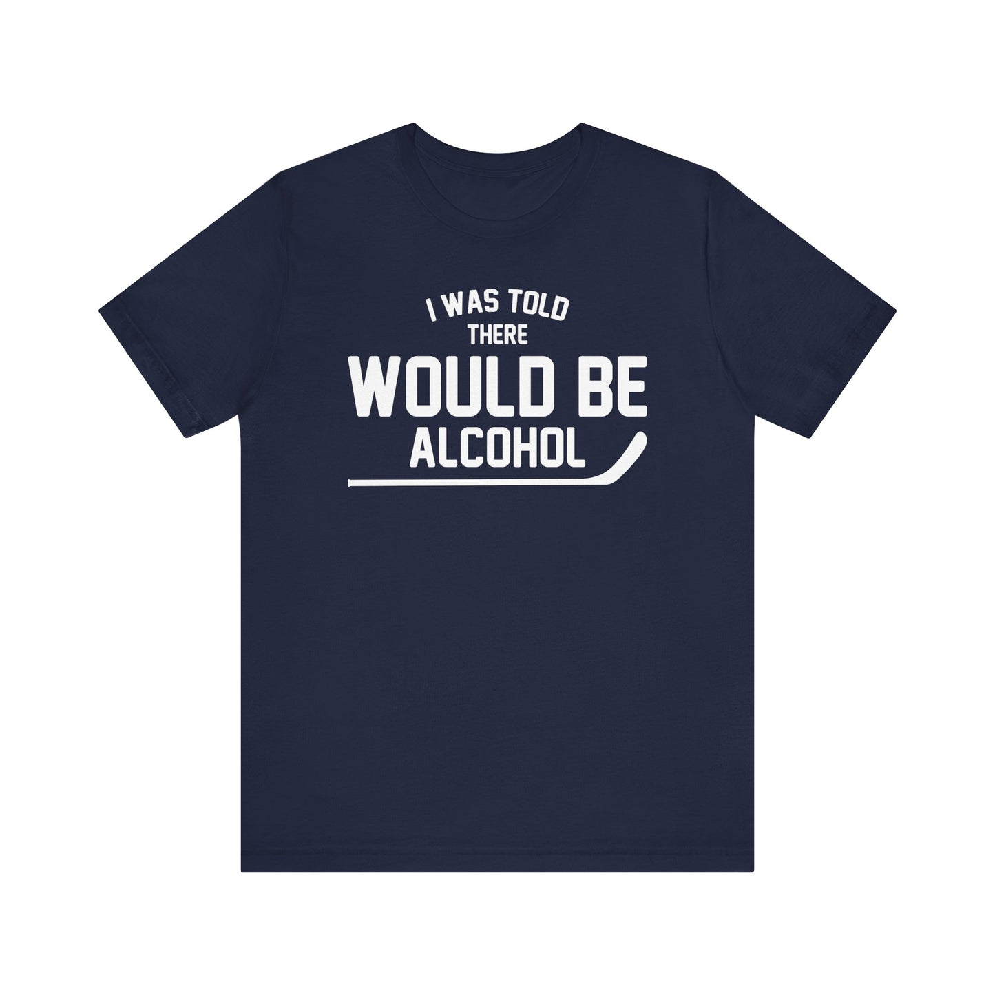 I Was Told There Would Be Alcohol Shirt