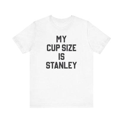 My Cup Size Is Stanley Shirt