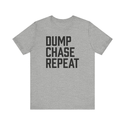 Dump Chase Repeat Shirt