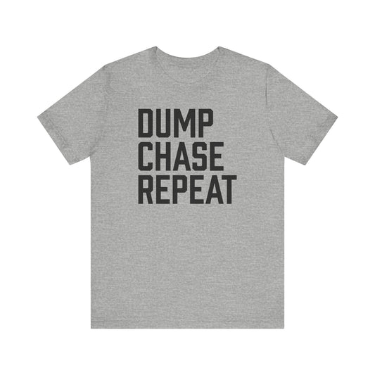 Dump Chase Repeat Shirt