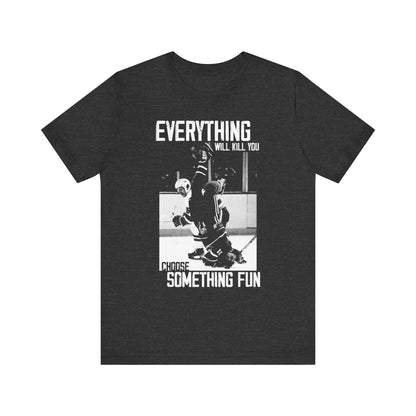 Everything Will Kill You Shirt