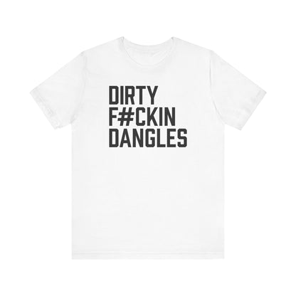 Dirty F#ckin Dangles Shirt